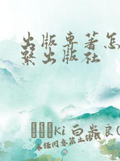 出版专著怎么联系出版社