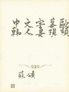 中文字幕欧美日韩人妻视频