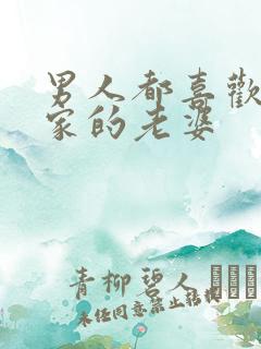 男人都喜欢别人家的老婆