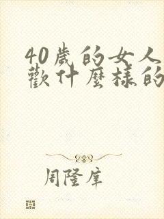 40岁的女人喜欢什么样的男人