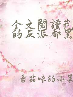 全文阅读我攻略的反派都黑化了