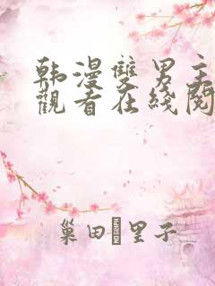 韩漫双男主免费观看在线阅读漫画 韩漫双男主免费观看在线阅读漫画