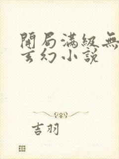 开局满级无敌的玄幻小说
