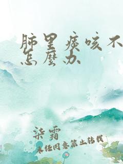 肺里痰咳不出来怎么办
