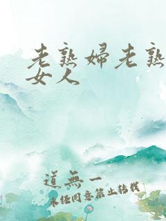 老熟妇老熟妇老女人