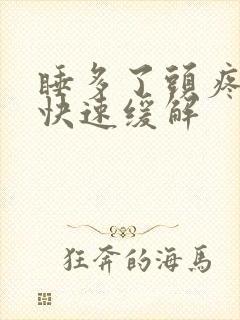 睡多了头疼怎么快速缓解
