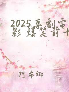 2025喜剧电影 爆笑前十名