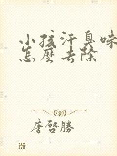 小孩汗臭味很重怎么去除