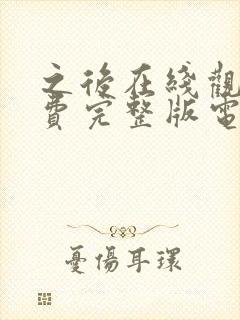 之后在线观看免费完整版电影 之后在线观看免费完整版电影
