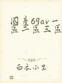 国产69av一区二区三区 国产69av一区二区三区