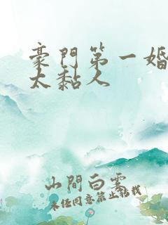 豪门第一婚总裁太黏人