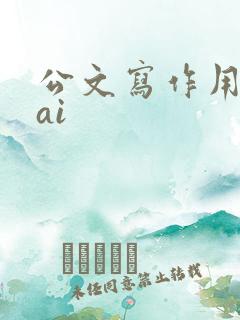 公文写作用什么ai