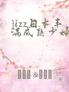 jizz日本丰满成熟少妇