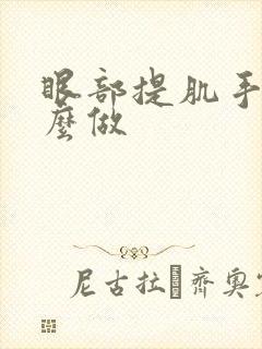眼部提肌手术怎么做 眼部提肌手术怎么做