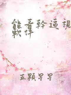 能看干逼视频的软件