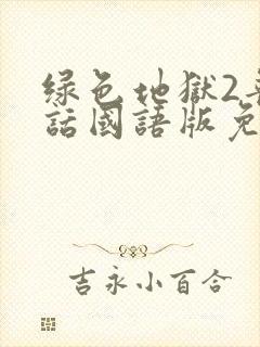 绿色地狱2普通话国语版免费观看