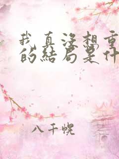 我真没想重生啊的结局是什么 我真没想重生啊的结局是什么