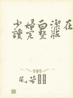 少妇白洁在线阅读完整版