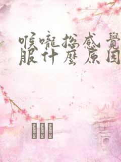 喉咙总感觉不舒服什么原因