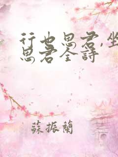 行也思君,坐也思君全诗 行也思君,坐也思君全诗