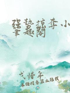 强势掠夺小桃枝笔趣阁