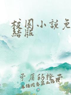 校园小说免费完结版 校园小说免费完结版