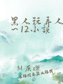 黑人玩弄人妻1～12小说