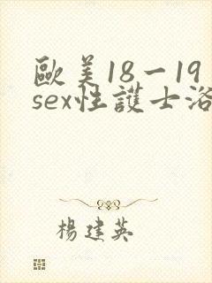 欧美18一19sex性护士浴室