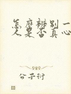 怎么辨别一个男人是否真心喜欢你