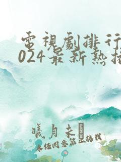 电视剧排行榜2024最新热播剧
