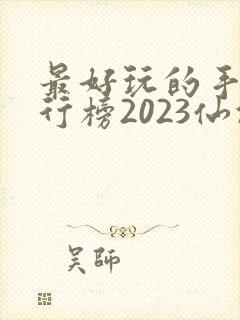 最好玩的手游排行榜2023仙侠