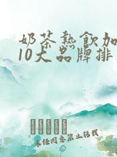奶茶热饮加盟店10大品牌排行榜