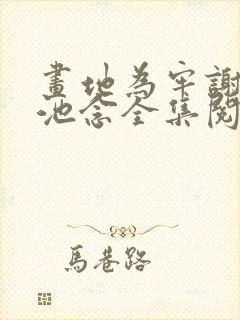 画地为牢谢宴清池念全集阅读