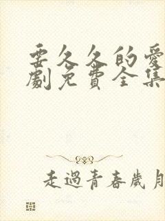 要久久的爱电视剧免费全集播放 要久久的爱电视剧免费全集播放