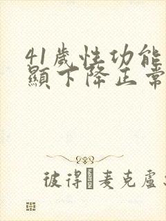 41岁性功能明显下降正常吗