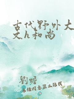 古代野外大肉辣文h和尚