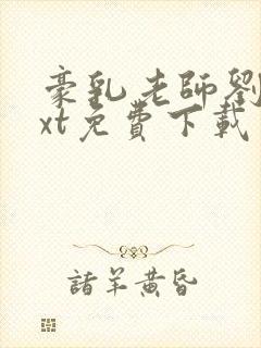 豪乳老师刘艳txt免费下载 豪乳老师刘艳txt免费下载