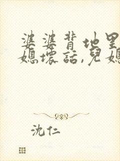 婆婆背地里说儿媳坏话,儿媳怎么办