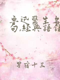 鲁迅医生名言名句,经典语录 鲁迅医生名言名句,经典语录