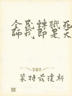 全民转职死灵法师我即是天灾林默语txt 全民转职死灵法师我即是天灾林默语txt