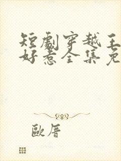 短剧穿越王妃不好惹全集免费观看
