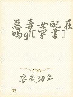 恶毒女配在撩我吗gl[穿书]