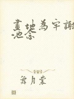 画地为牢谢宴清池念