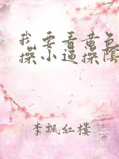 我要看黄色录像操小逼操阴道 我要看黄色录像操小逼操阴道