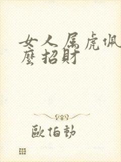 女人属虎佩戴什么招财