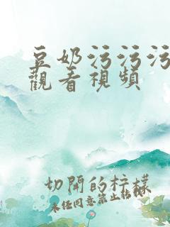 豆奶污污污在线观看视频