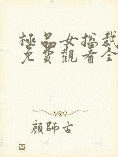极品女总裁短剧免费观看全集