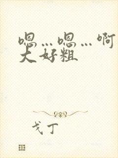 嗯…嗯…啊…好大好粗