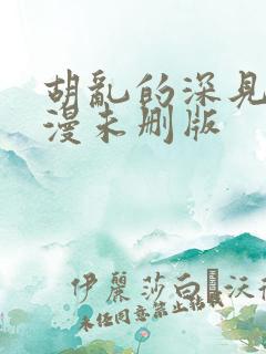 胡乱的深见君动漫未删版