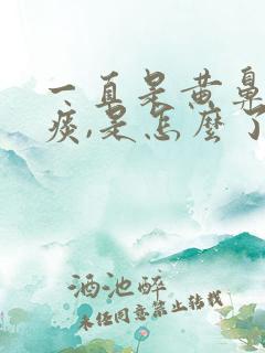一直是黄鼻涕黄痰,是怎么了